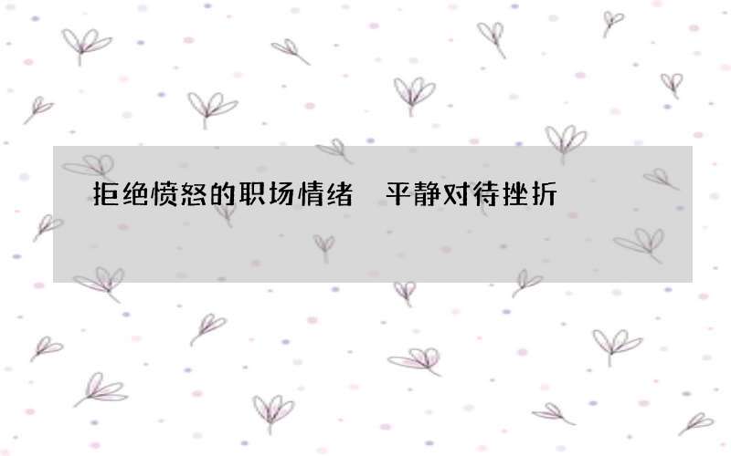 拒绝愤怒的职场情绪 平静对待挫折